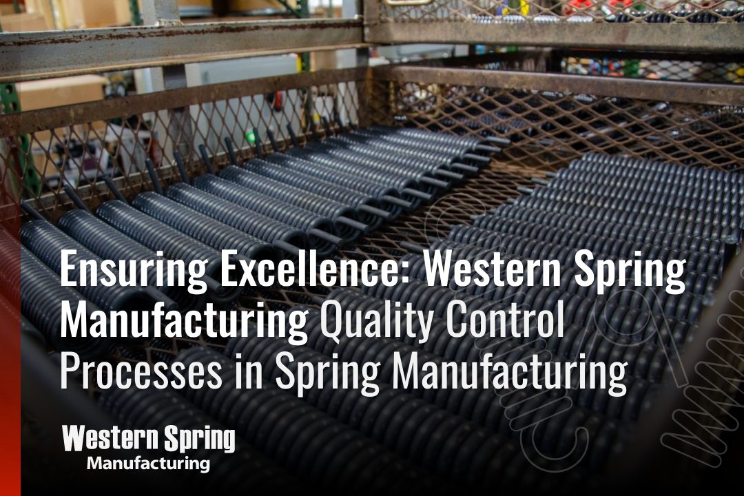 Ensuring Excellence: Western Spring Manufacturing Quality Control Processes in Spring Manufacturing